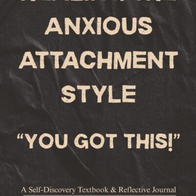 Healing the Anxious Attachment Style: You Got This!: A Self-Discovery Textbook & Reflective Journal