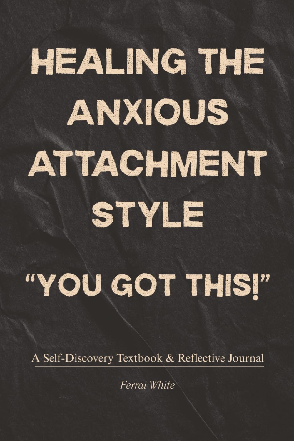 Healing the Anxious Attachment Style: You Got This!: A Self-Discovery Textbook & Reflective Journal