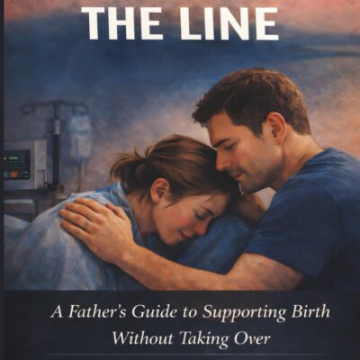 Holding the Line A Father’s Guide to Supporting Birth Without Taking Over
